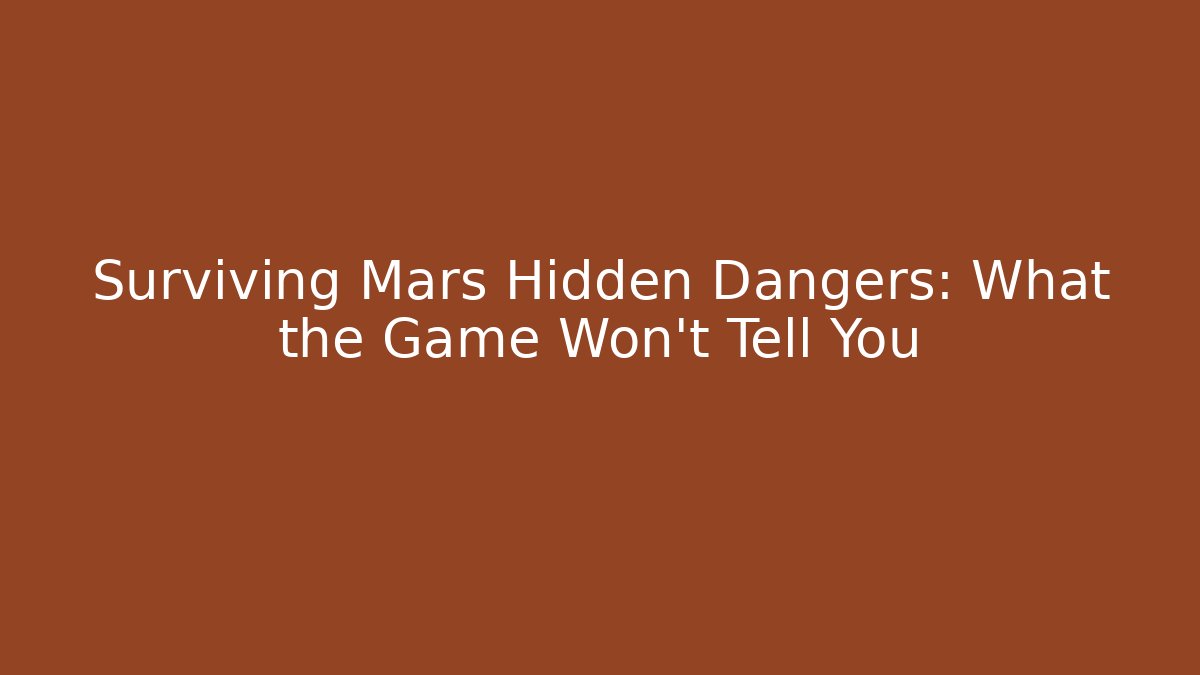 Surviving Mars Hidden Dangers: What the Game Won't Tell You