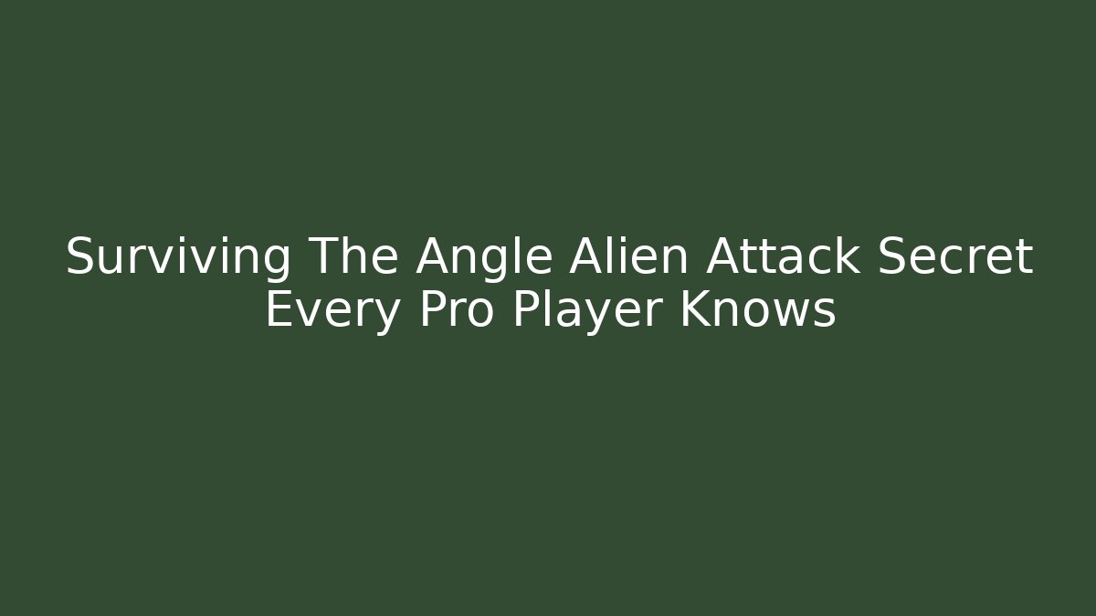 Surviving The Angle Alien Attack Secret Every Pro Player Knows