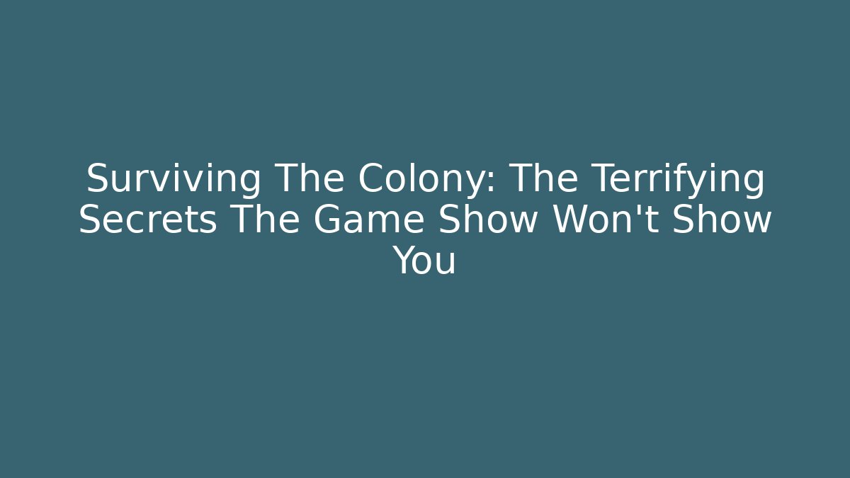 Surviving The Colony: The Terrifying Secrets The Game Show Won't Show You