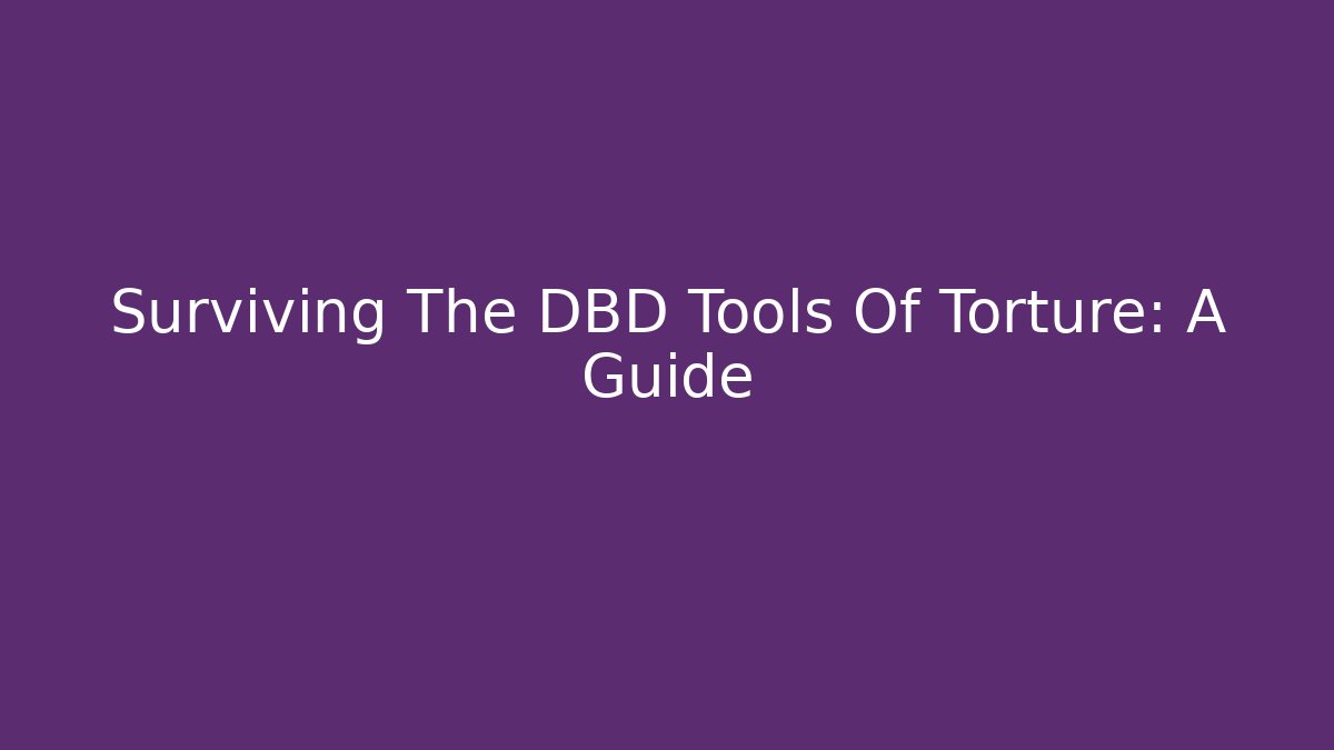 Surviving The DBD Tools Of Torture: A Guide