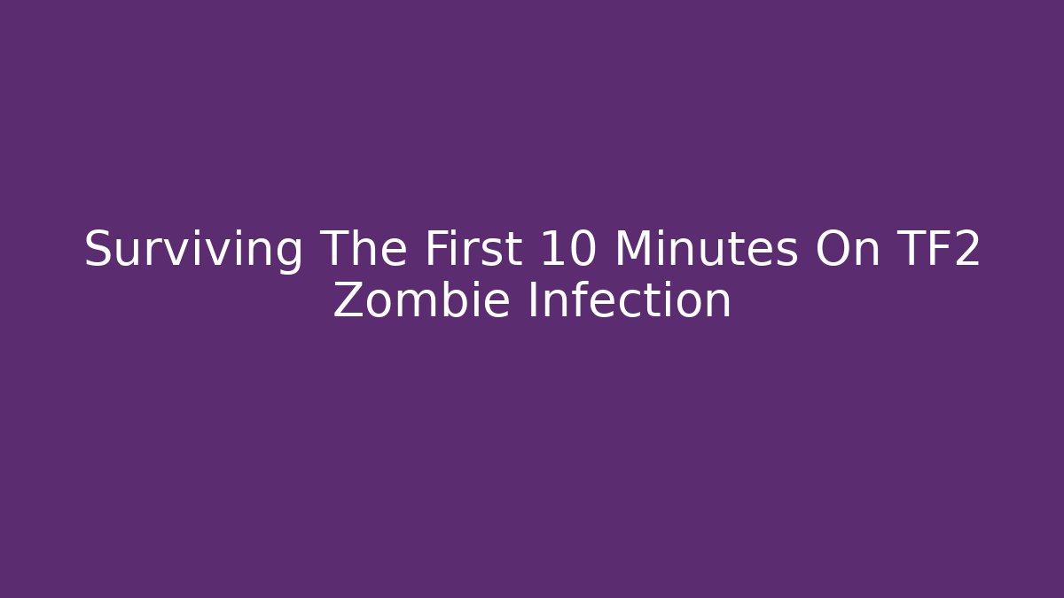 Surviving The First 10 Minutes On TF2 Zombie Infection
