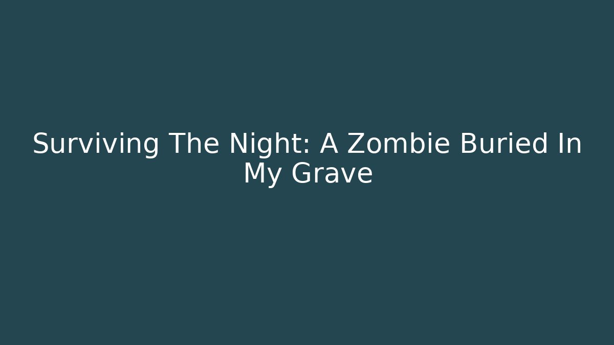 Surviving The Night: A Zombie Buried In My Grave