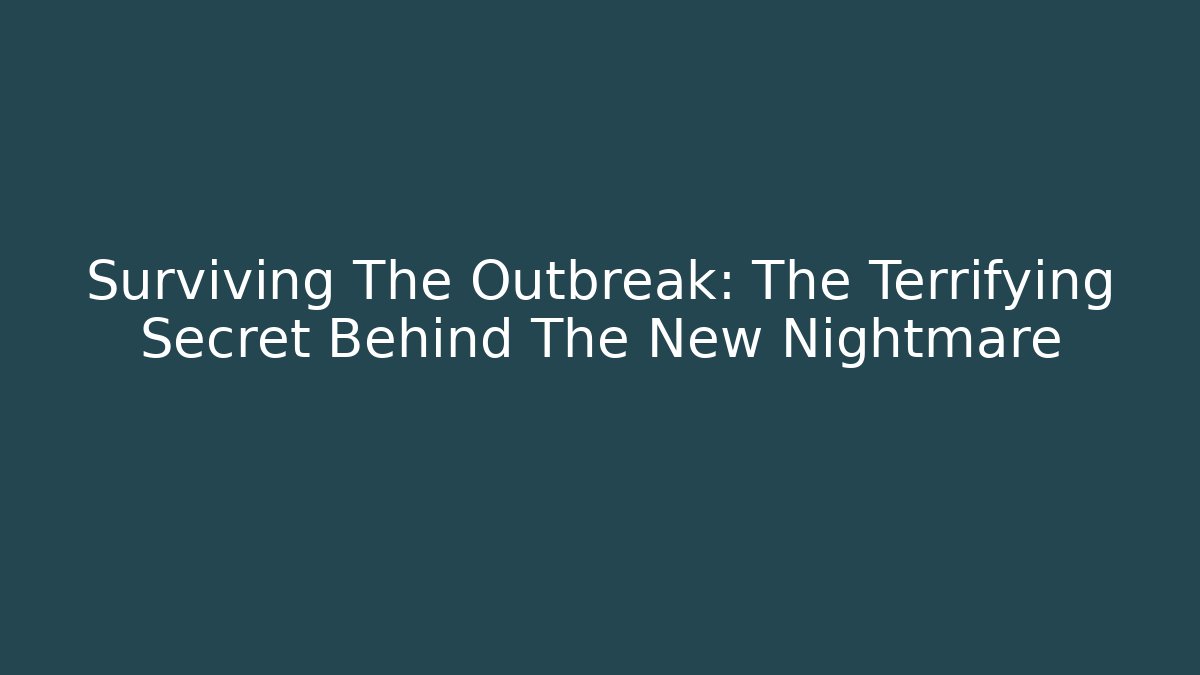 Surviving The Outbreak: The Terrifying Secret Behind The New Nightmare