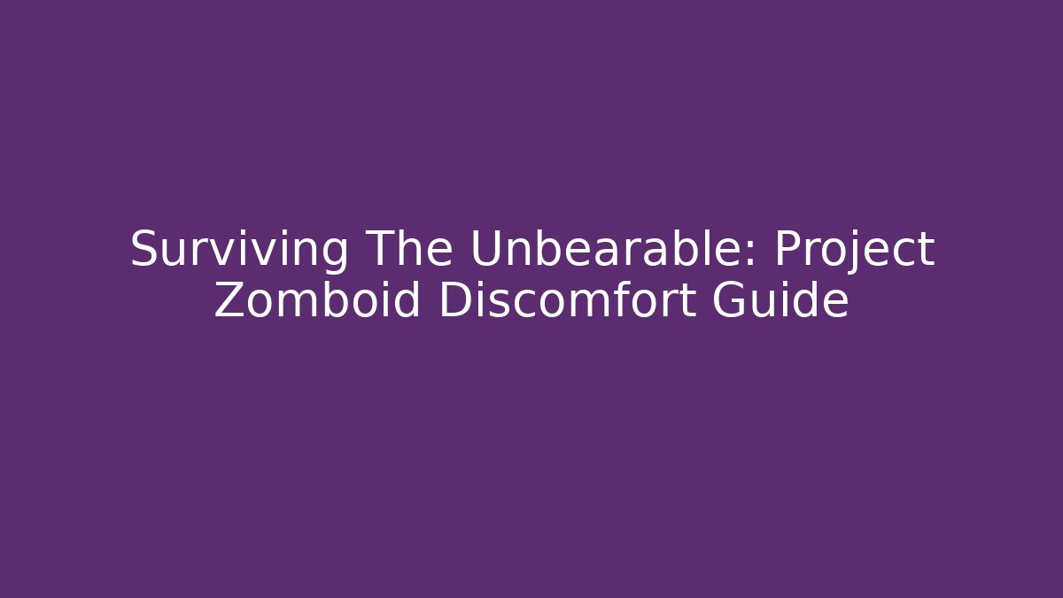 Surviving The Unbearable: Project Zomboid Discomfort Guide