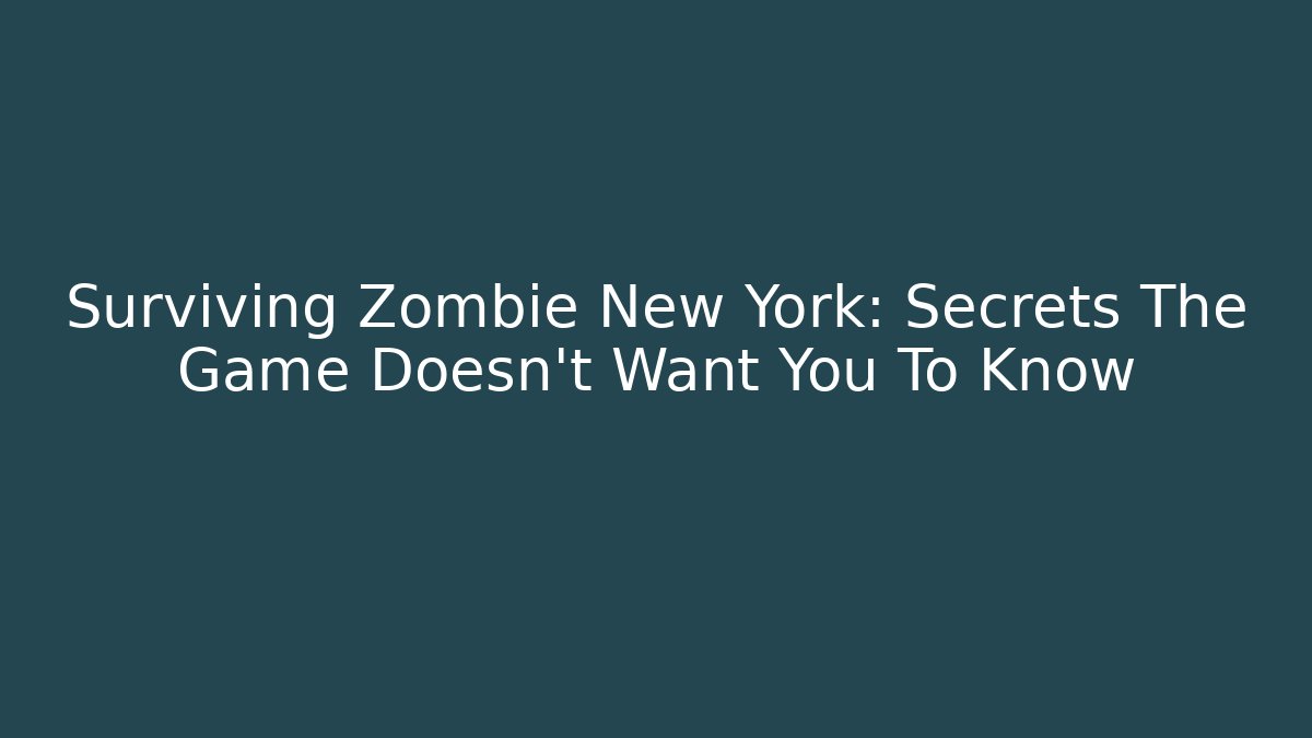 Surviving Zombie New York: Secrets The Game Doesn't Want You To Know