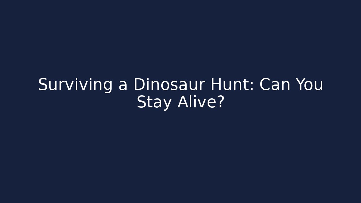 Surviving a Dinosaur Hunt: Can You Stay Alive?