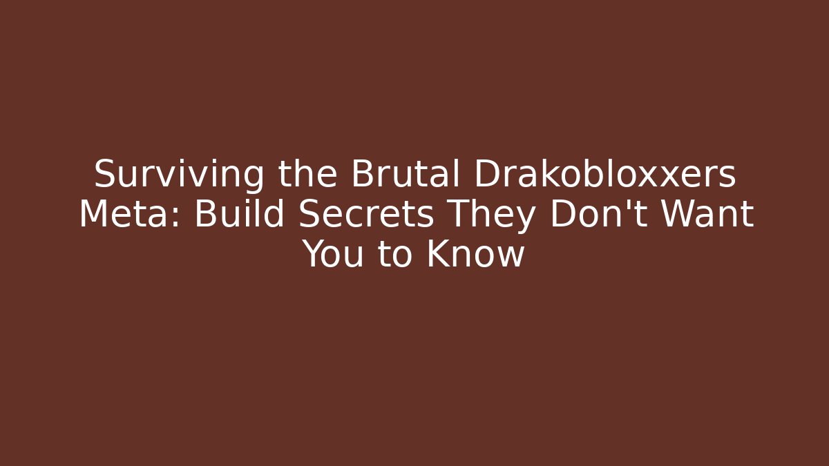 Surviving the Brutal Drakobloxxers Meta: Build Secrets They Don’t Want You to Know