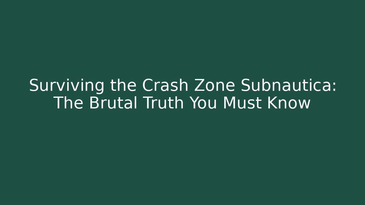 Surviving the Crash Zone Subnautica: The Brutal Truth You Must Know