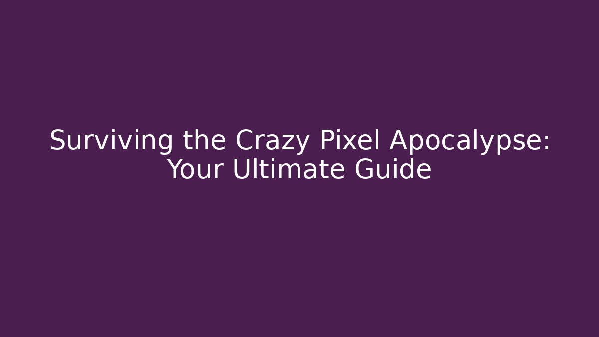 Surviving the Crazy Pixel Apocalypse: Your Ultimate Guide