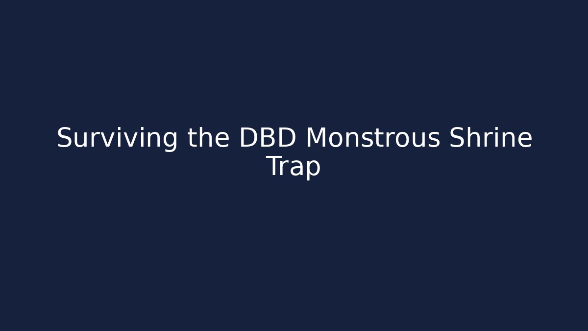 Surviving the DBD Monstrous Shrine Trap - Create More Assets