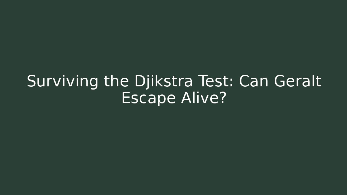 Surviving the Djikstra Test: Can Geralt Escape Alive?