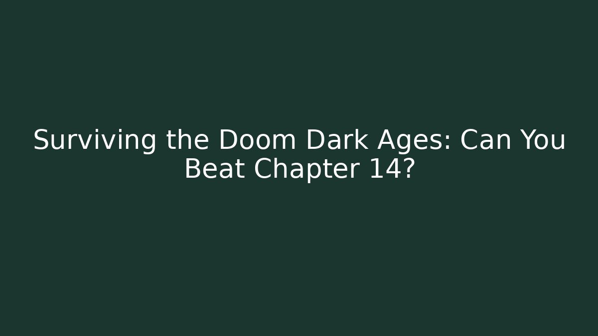 Surviving the Doom Dark Ages: Can You Beat Chapter 14?