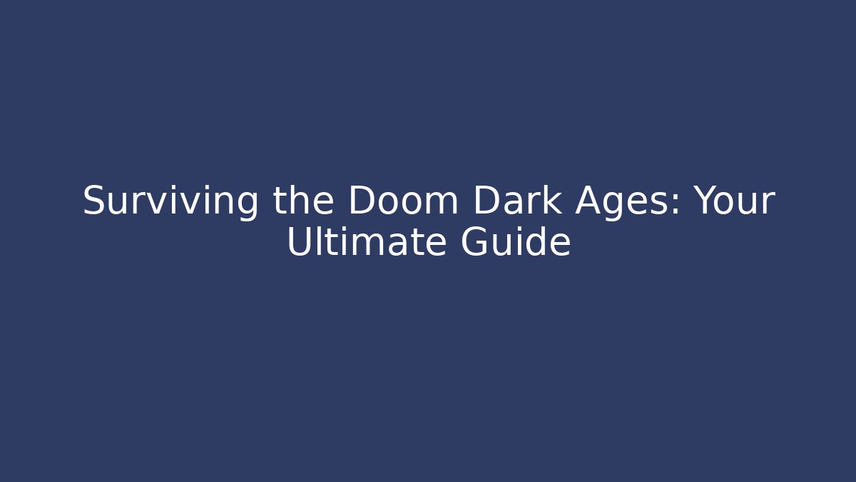 Surviving the Doom Dark Ages: Your Ultimate Guide