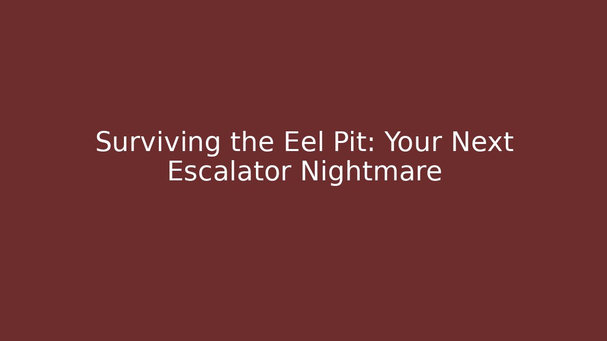 Surviving the Eel Pit: Your Next Escalator Nightmare