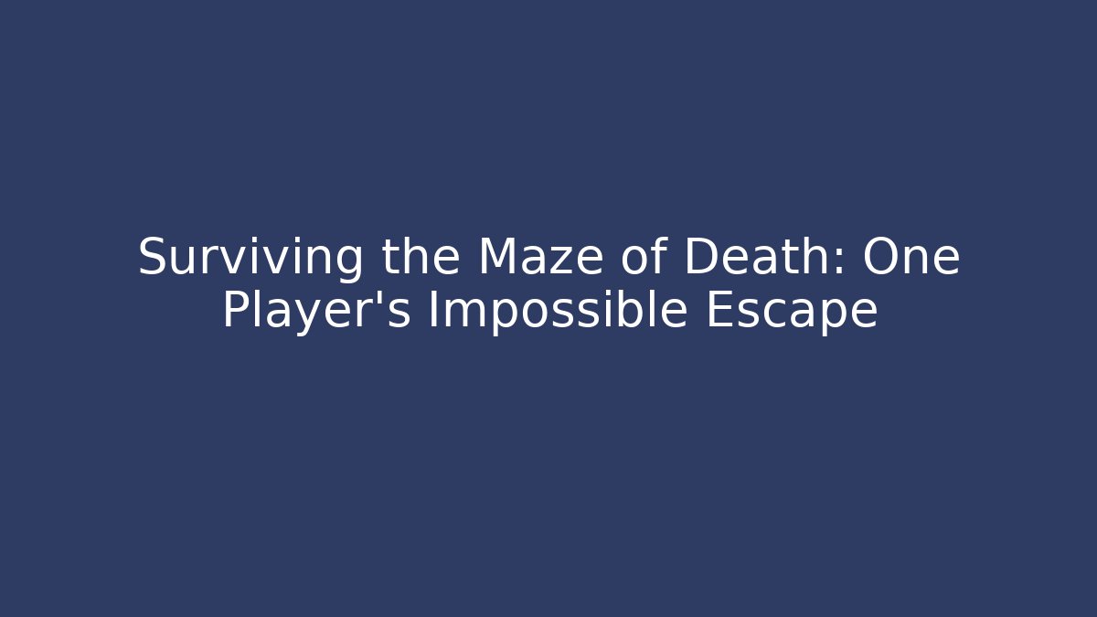 Surviving the Maze of Death: One Player's Impossible Escape