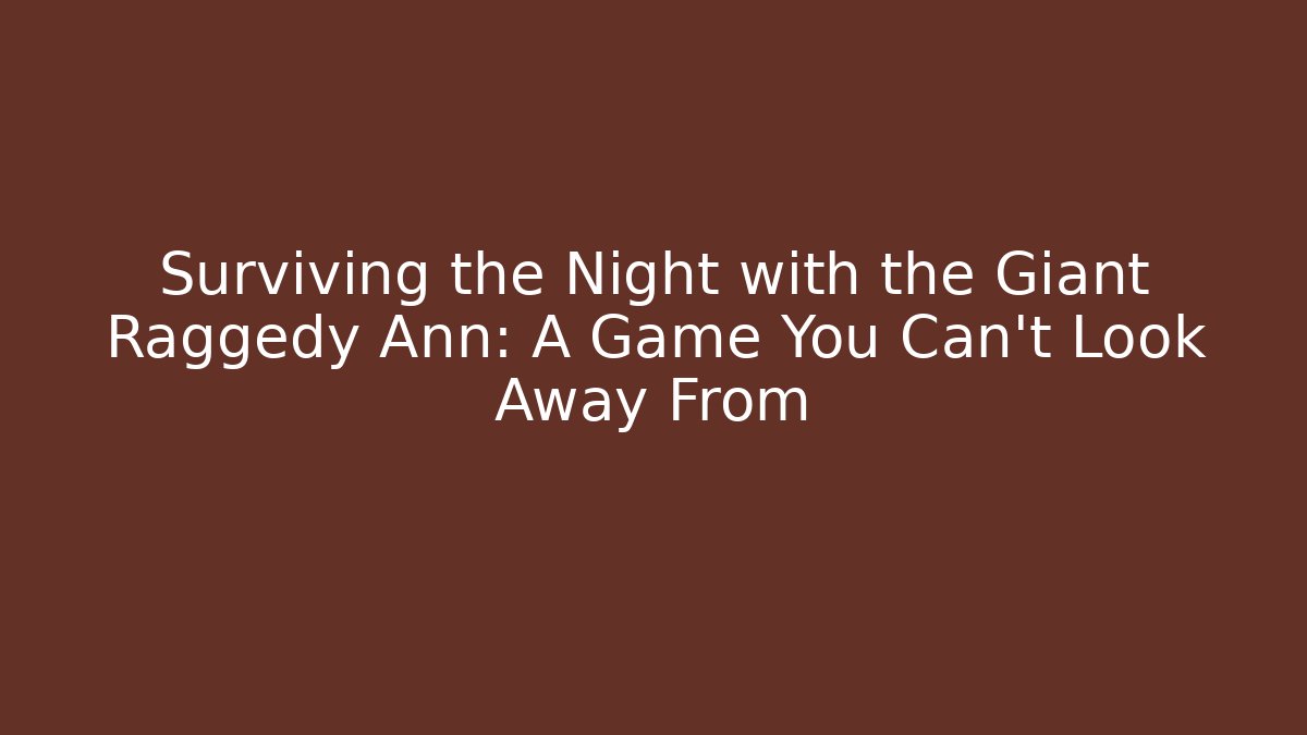 Surviving the Night with the Giant Raggedy Ann: A Game You Can't Look Away From