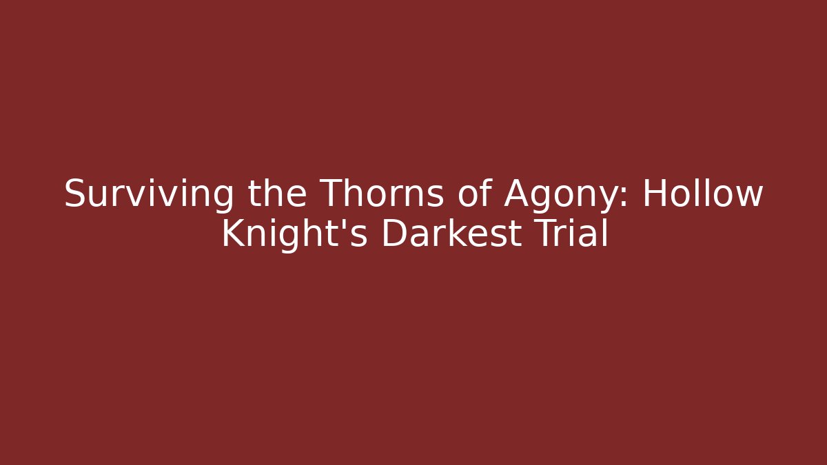 Surviving the Thorns of Agony: Hollow Knight's Darkest Trial