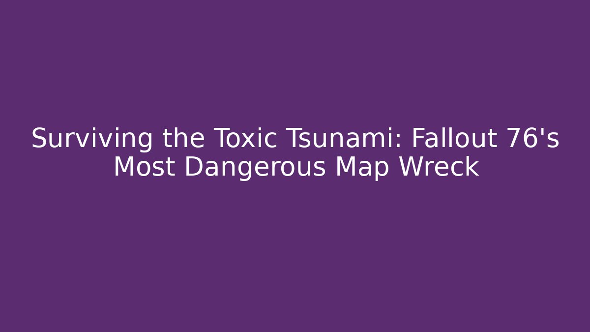 Surviving the Toxic Tsunami: Fallout 76's Most Dangerous Map Wreck