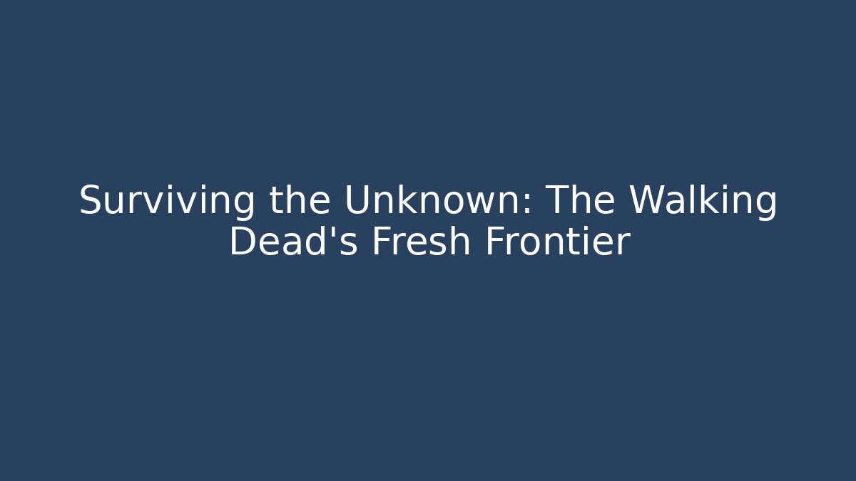 Surviving the Unknown: The Walking Dead's Fresh Frontier - Create More Assets