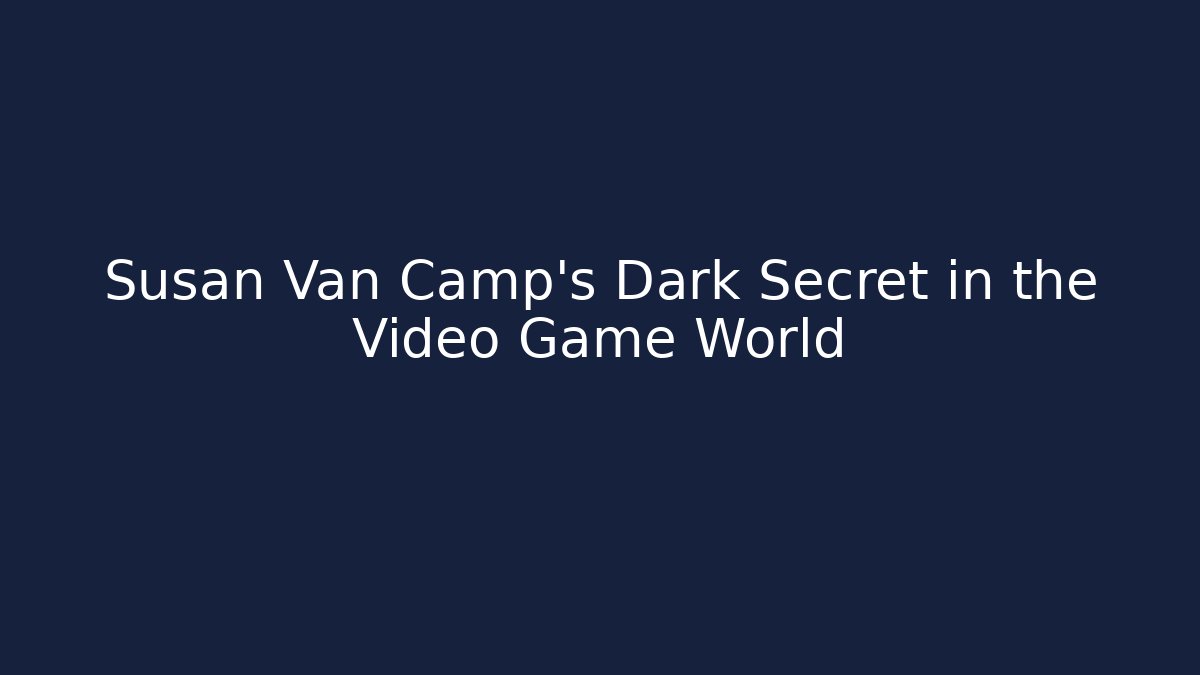 Susan Van Camp's Dark Secret in the Video Game World