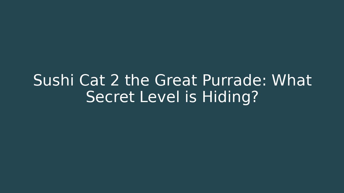 Sushi Cat 2 the Great Purrade: What Secret Level is Hiding?