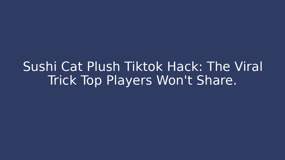 Sushi Cat Plush Tiktok Hack: The Viral Trick Top Players Won't Share.