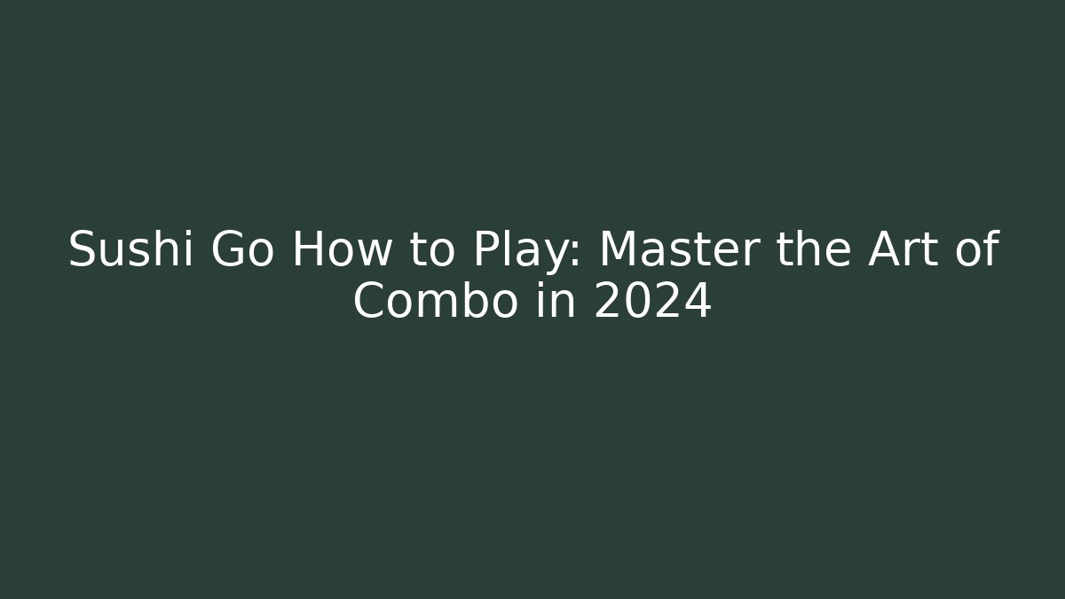 Sushi Go How to Play: Master the Art of Combo in 2024