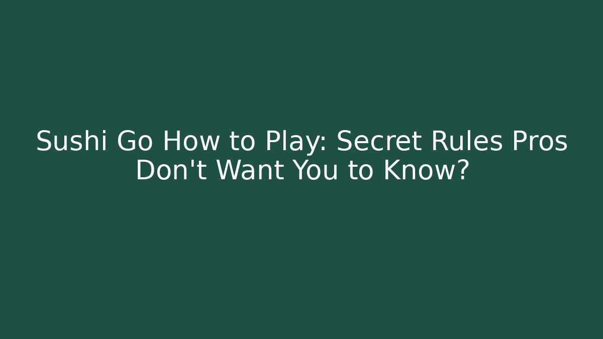 Sushi Go How to Play: Secret Rules Pros Don’t Want You to Know?