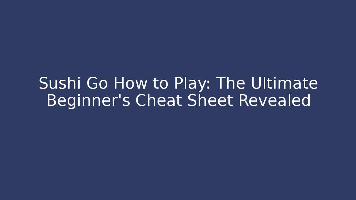 Sushi Go How to Play: The Ultimate Beginner’s Cheat Sheet Revealed