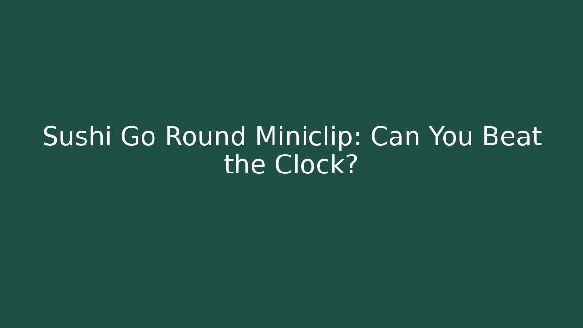 Sushi Go Round Miniclip: Can You Beat the Clock? - Create More Assets