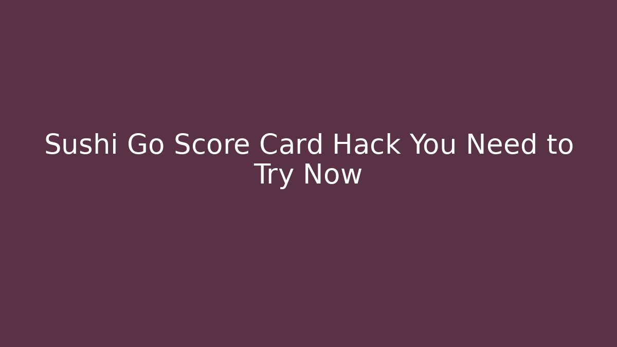 Sushi Go Score Card Hack You Need to Try Now