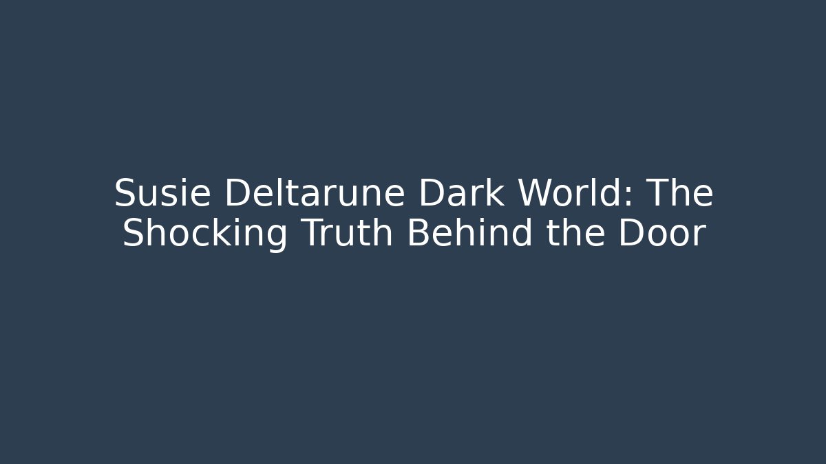 Susie Deltarune Dark World: The Shocking Truth Behind the Door