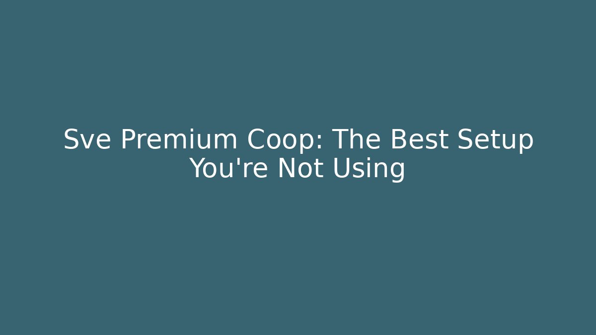 Sve Premium Coop: The Best Setup You’re Not Using - Create More Assets