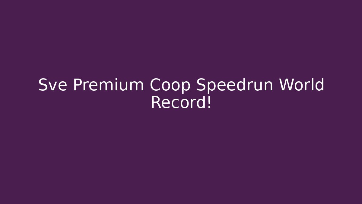 Sve Premium Coop Speedrun World Record!