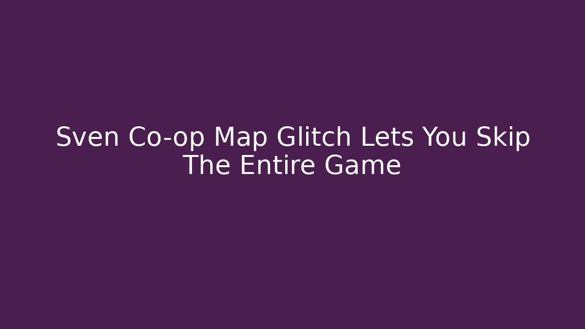 Sven Co-op Map Glitch Lets You Skip The Entire Game
