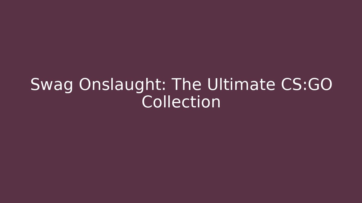 Swag Onslaught: The Ultimate CS:GO Collection