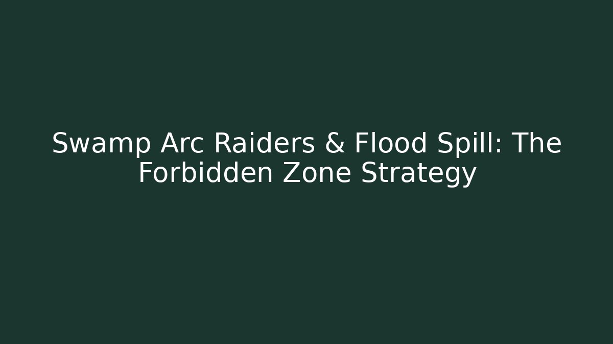 Swamp Arc Raiders & Flood Spill: The Forbidden Zone Strategy