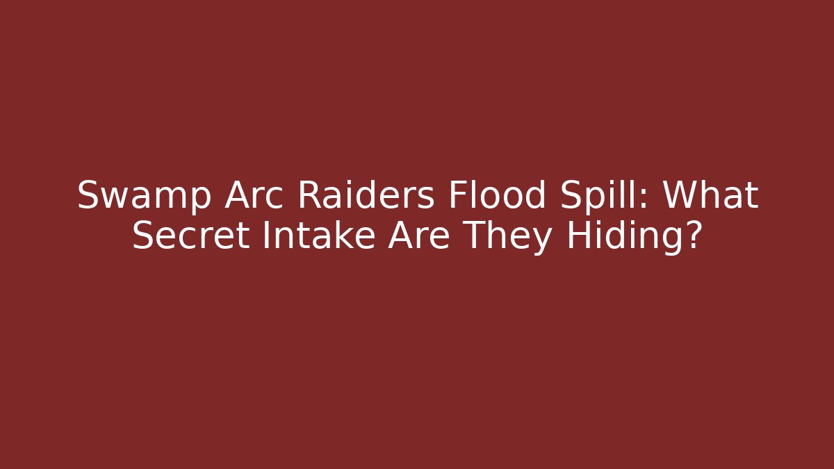 Swamp Arc Raiders Flood Spill: What Secret Intake Are They Hiding?