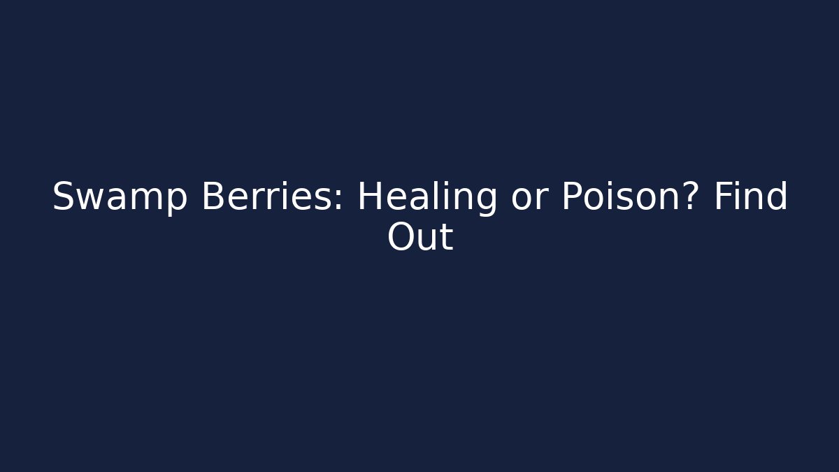Swamp Berries: Healing or Poison? Find Out