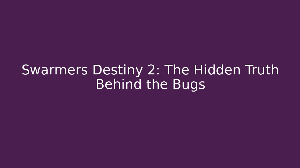 Swarmers Destiny 2: The Hidden Truth Behind the Bugs