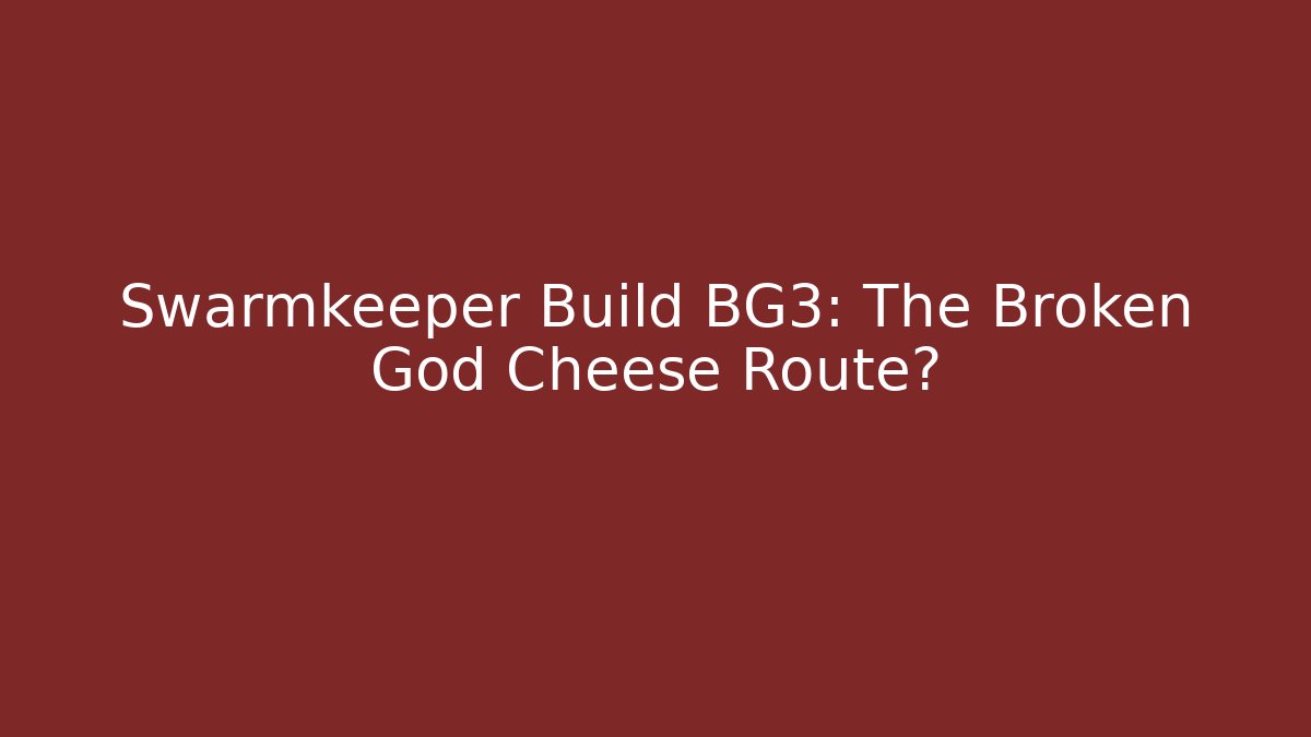 Swarmkeeper Build BG3: The Broken God Cheese Route?