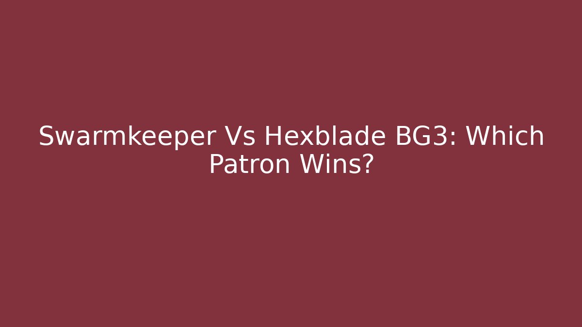 Swarmkeeper Vs Hexblade BG3: Which Patron Wins?