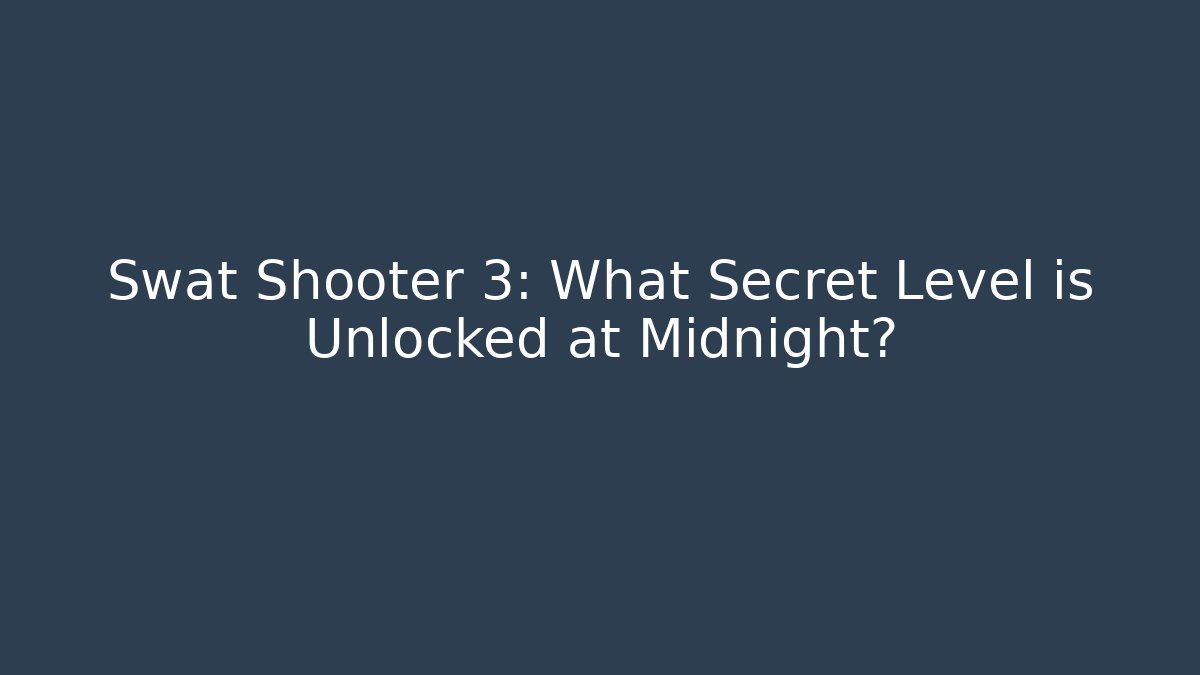 Swat Shooter 3: What Secret Level is Unlocked at Midnight?
