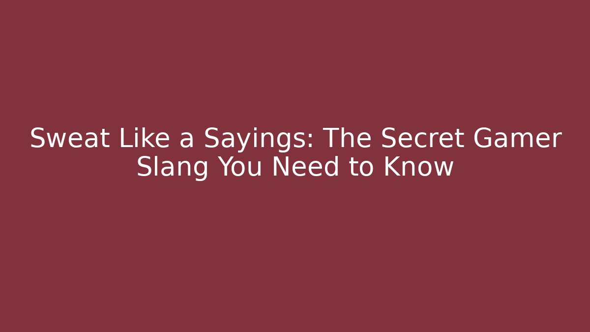 Sweat Like a Sayings: The Secret Gamer Slang You Need to Know