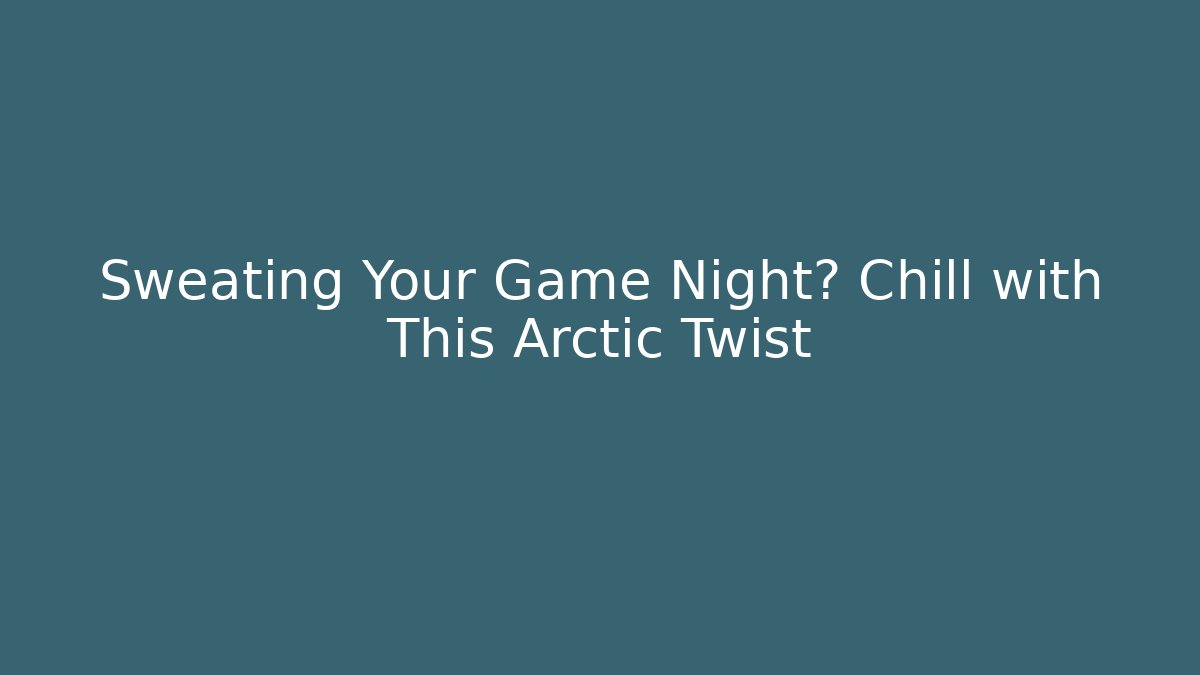 Sweating Your Game Night? Chill with This Arctic Twist
