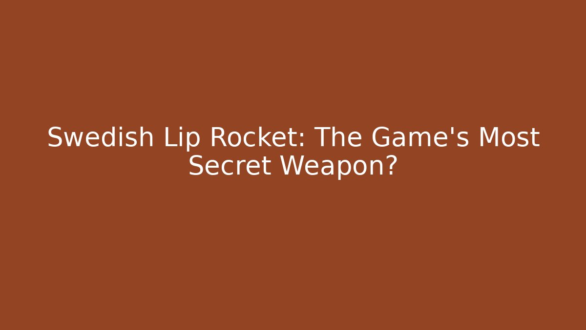 Swedish Lip Rocket: The Game's Most Secret Weapon? - Create More Assets