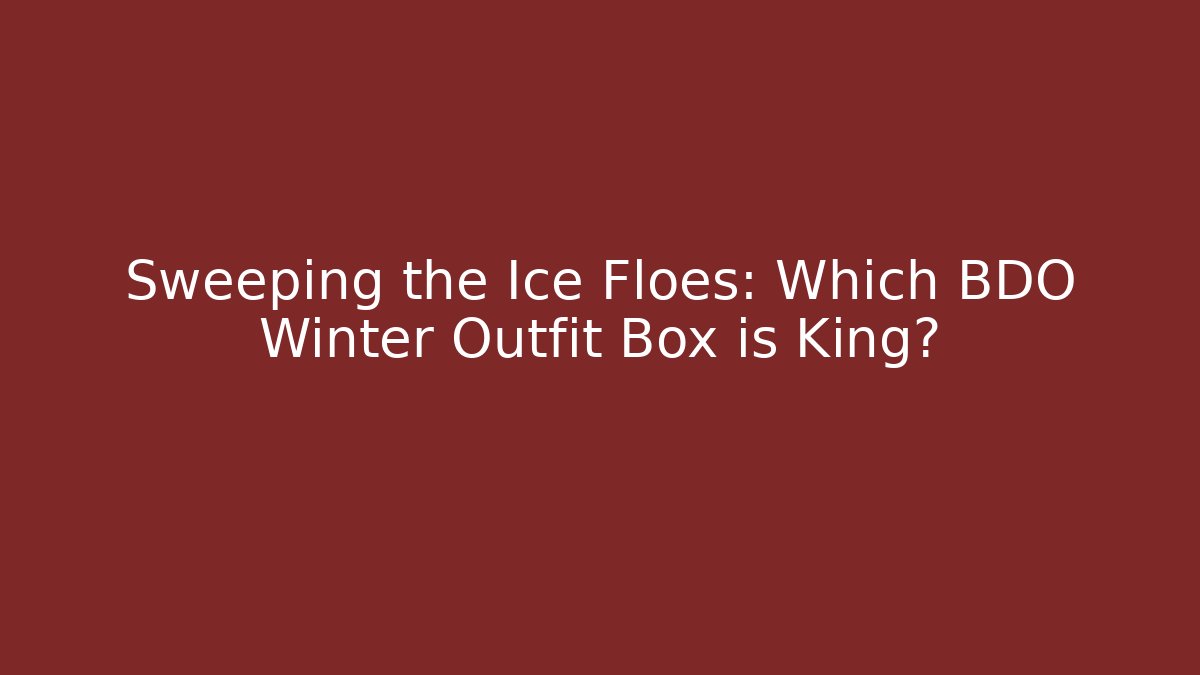 Sweeping the Ice Floes: Which BDO Winter Outfit Box is King?