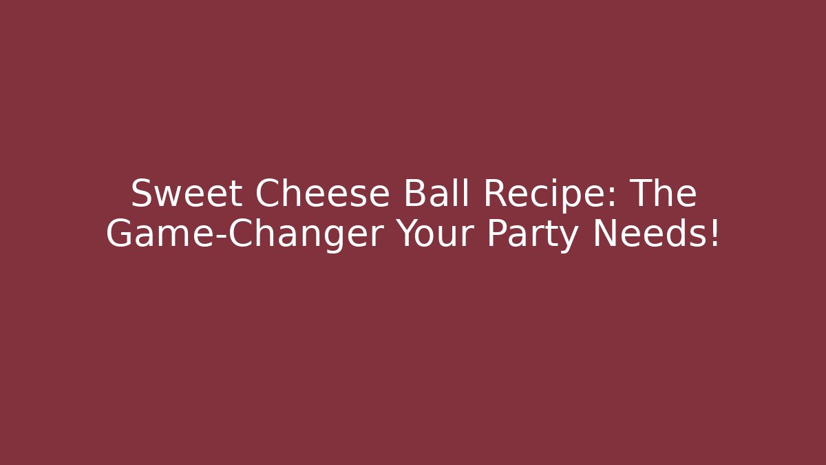 Sweet Cheese Ball Recipe: The Game-Changer Your Party Needs!