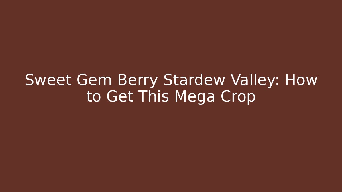 Sweet Gem Berry Stardew Valley: How to Get This Mega Crop