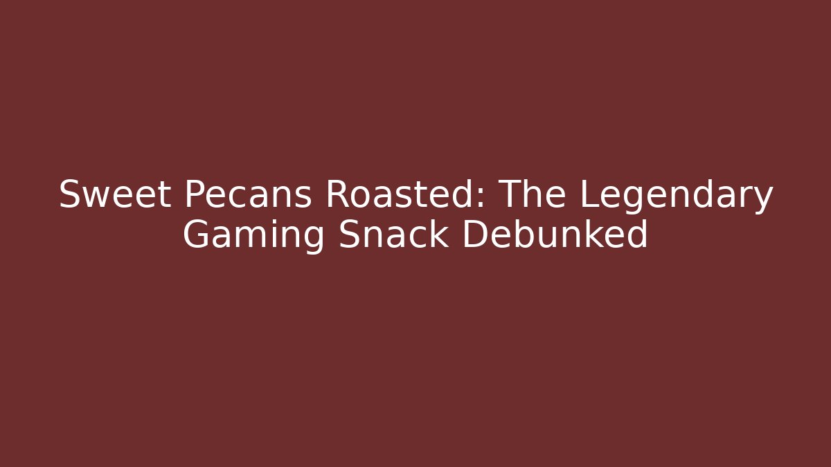 Sweet Pecans Roasted: The Legendary Gaming Snack Debunked